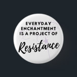 Everyday Enchantment is Resistance Button<br><div class="desc">Everyday Enchantment is a Project of RESISTANCE!</div>