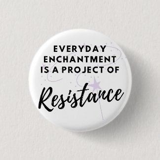 Everyday Enchantment is Resistance Button