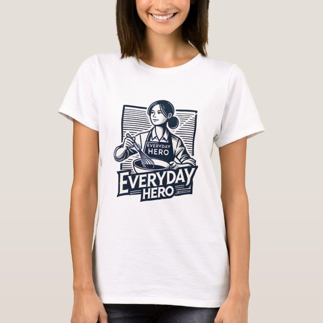  Everyday Hero – Woman Cooking  T-Shirt (Front)