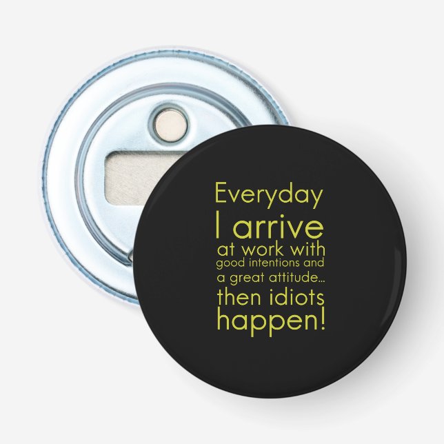 Everyday I arrive at work funny gifts for employee Bottle Opener (Front)