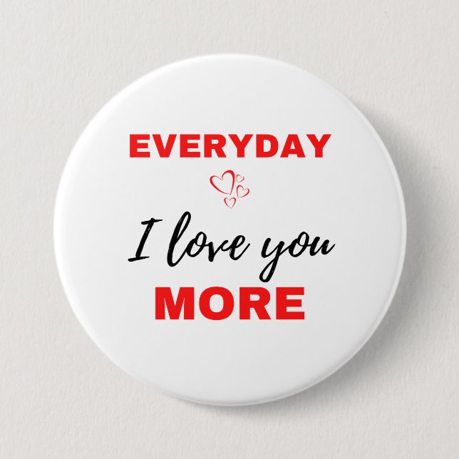 Everyday I Love You More Black 3 Inch Round Button (Front)