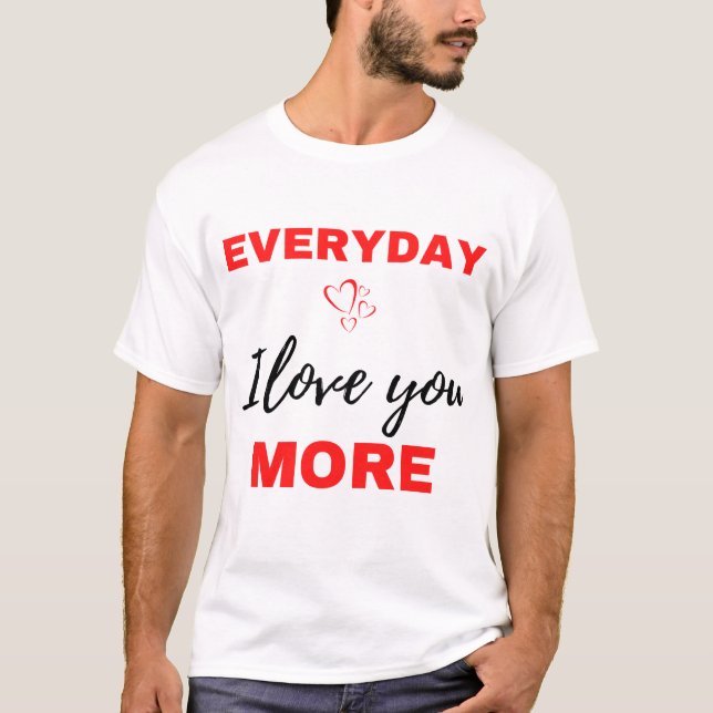 Everyday I Love You More Black T-Shirt (Front)