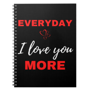 Everyday I Love You More Notebook