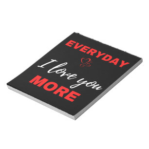 Everyday I Love You More Notepad
