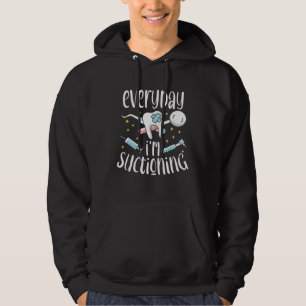 Everyday I m Suctioning Dental Assistant Dentist Hoodie