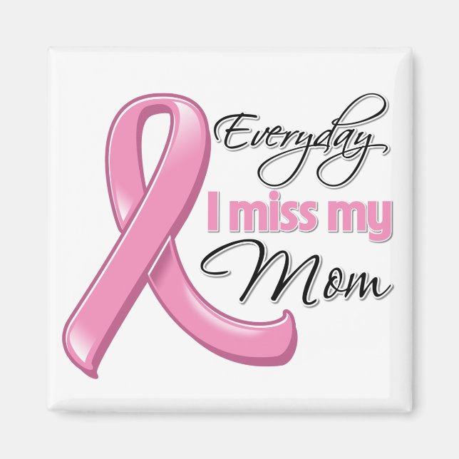 Everyday I Miss My Mom Breast Cancer Magnet (Front)