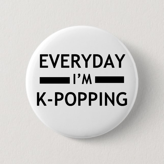 Everyday I'm K-POPPING! 2 Inch Round Button (Front)