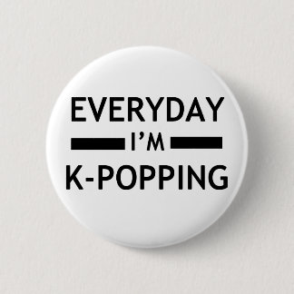 Everyday I'm K-POPPING! 2 Inch Round Button