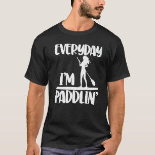 Everyday I'm Paddling  Women Paddle Boarding Love  T-Shirt