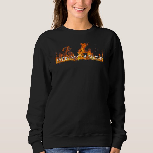 Everyday I'm Sizzlin' Fire Sweatshirt (Front)