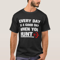 Everyday Is A Good Day When You Hunt Archery