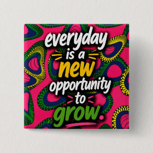 Everyday is a new opportunity to grow! 2 inch square button