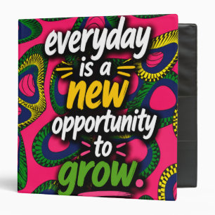 Everyday is a new opportunity to grow. binder
