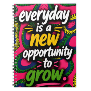 Everyday is a new opportunity to grow. notebook