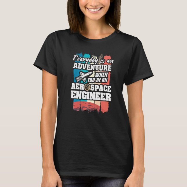 Everyday Is An Adventure When You're An Aerospace  T-Shirt (Front)