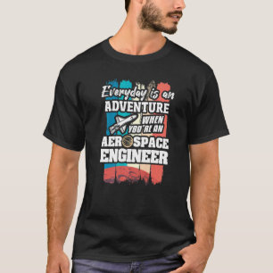 Everyday Is An Adventure When You're An Aerospace  T-Shirt
