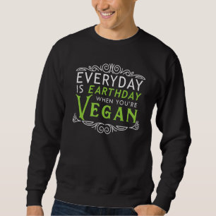 Everyday Is Earth Day Vegan Environment Awareness  Sweatshirt