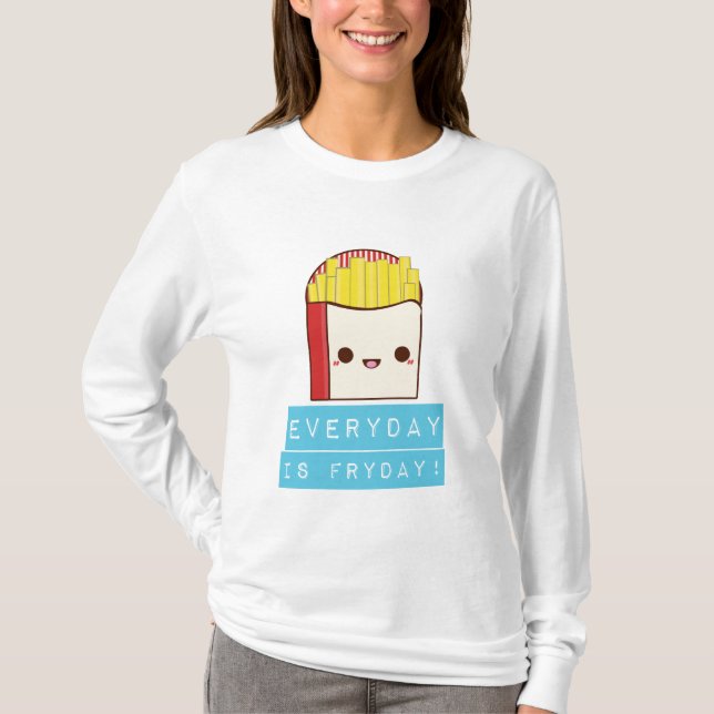 Everyday is Fryday! T-Shirt (Front)