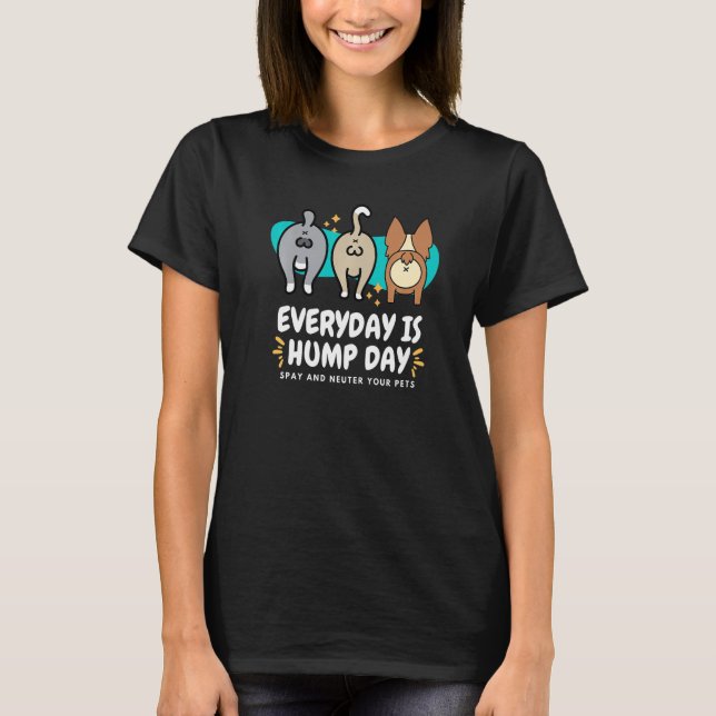 Everyday is Hump Day Spay and Neuter Your Pets Vet T-Shirt (Front)