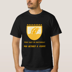 EVERYDAY IS SATURDAY WHEN RETIRED & FISHING T-Shirt