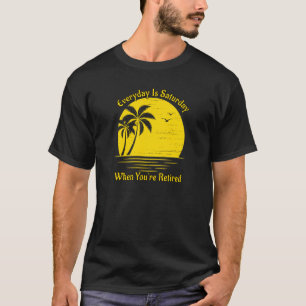 Everyday Is Saturday When You Re Retired Sunset Be T-Shirt