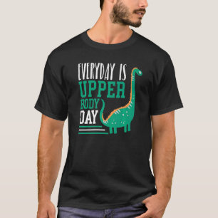 Everyday Is Upper Body Day Fitness Dinosaur Brachi T-Shirt