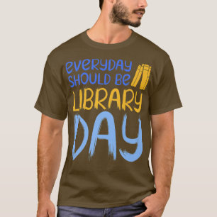 Everyday Should Be Library Day Book Lover T-Shirt