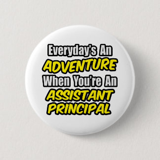 Everyday's An Adventure.. Assistant Principal 2 Inch Round Button