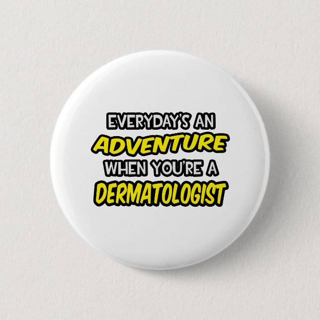 Everyday's An Adventure ... Dermatologist 2 Inch Round Button (Front)