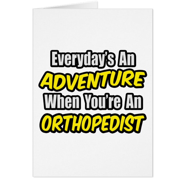 Everyday's An Adventure...Orthopedist (Front)