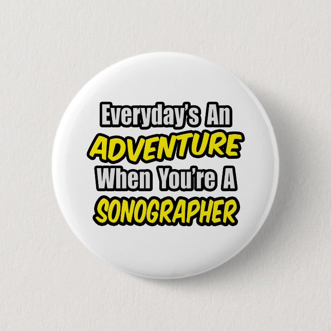 Everyday's An Adventure...Sonographer 2 Inch Round Button (Front)