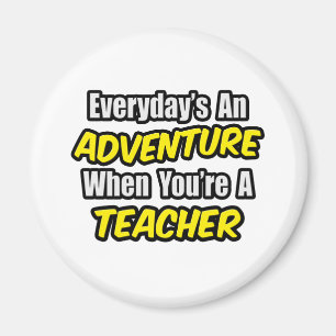Everyday's An Adventure...Teacher Magnet