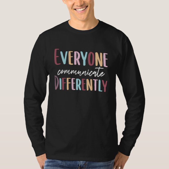 Everyone Communicate Differently Autism Awareness  T-Shirt (Front)