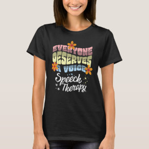 Everyone Deserves A Voice Speech Therapy Speechie  T-Shirt