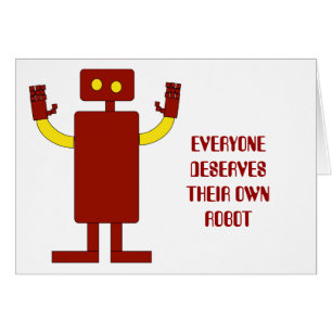 EVERYONE DESERVES THEIR OWN ROBOT