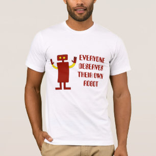 EVERYONE DESERVES THEIR OWN ROBOT T-Shirt