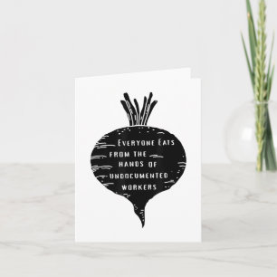 Everyone Eats From The Hands Of Undocumented Worke Card