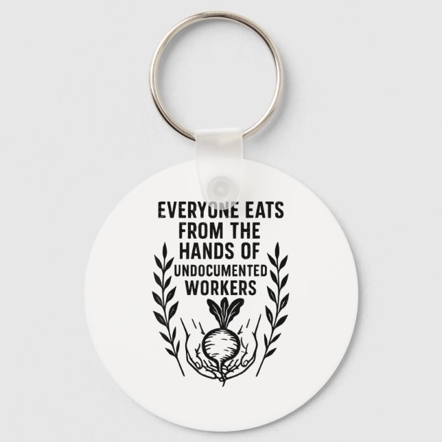 Everyone Eats From The Hands Of Undocumented Worke Keychain (Front)