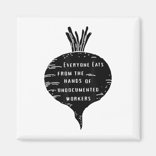 Everyone Eats From The Hands Of Undocumented Worke Magnet (Front)
