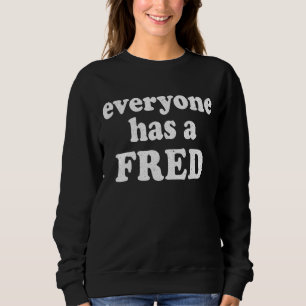 Everyone Has A Fred In High School Everyone Has A Sweatshirt