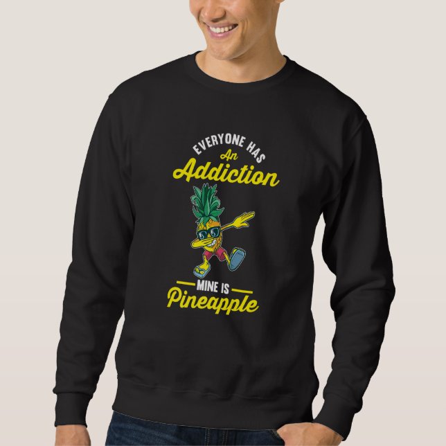 Everyone Has An Addiction Mine Is Pineapple Sweatshirt (Front)