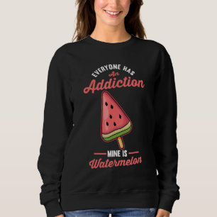 Everyone Has An Addiction Mine Is Watermelon Sweatshirt