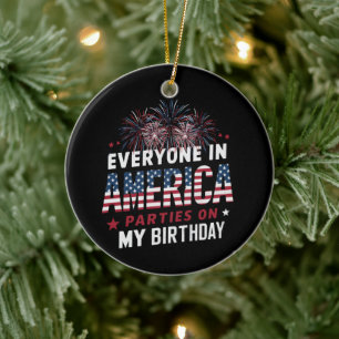 Everyone In America Parties On My Birthday   Ceramic Ornament