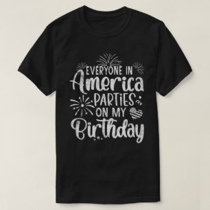 Everyone in America Parties on my Birthday T-Shirt