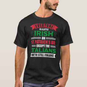 Everyone Is A Little Irish Except Italians St Patr T-Shirt