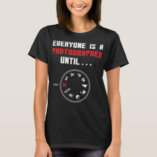 Everyone is a Photographer Until Funny Photography T-Shirt