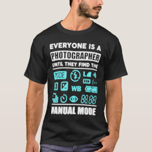 Everyone Is A Photographer Until They Find Manual T-Shirt