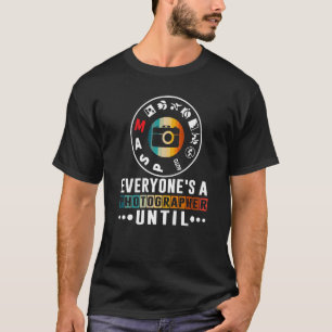 Everyone Is A Photographer Untill Manual Mode Phot T-Shirt
