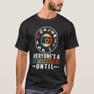 Everyone Is A Photographer Untill Manual Mode Phot T-Shirt