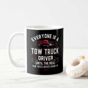 Everyone Is A Tow Truck Driver Until The Real Coffee Mug